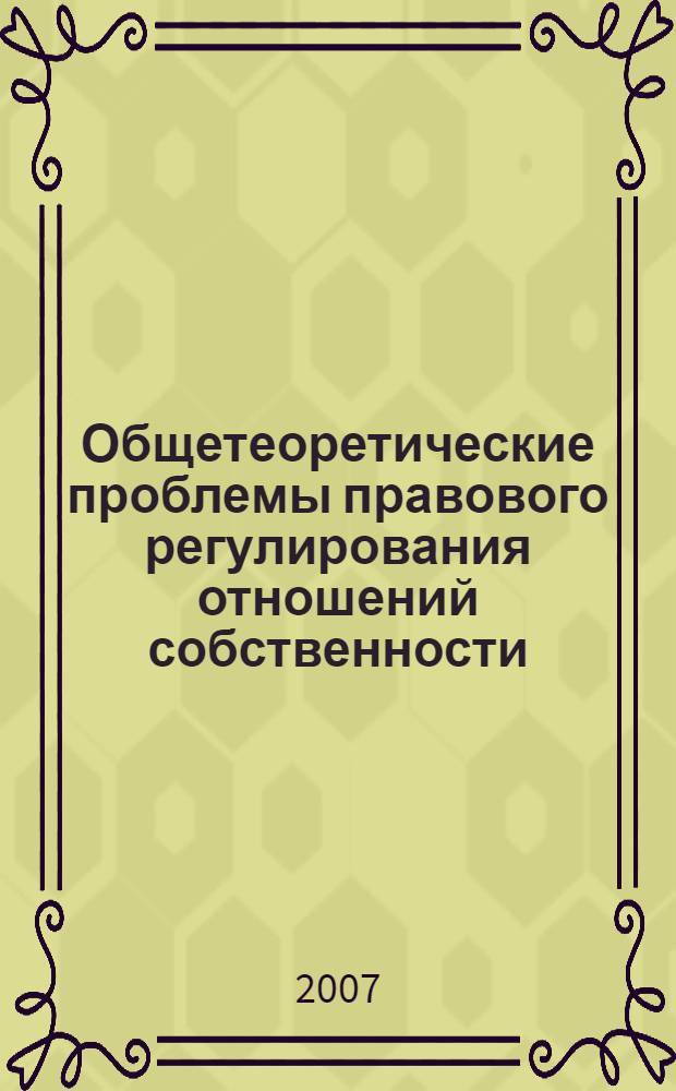Общетеоретические проблемы правового регулирования отношений собственности : автореф. дис. на соиск. учен. степ. канд. юрид. наук : специальность 12.00.01 <Теория и история права и государства; история правовых учений>