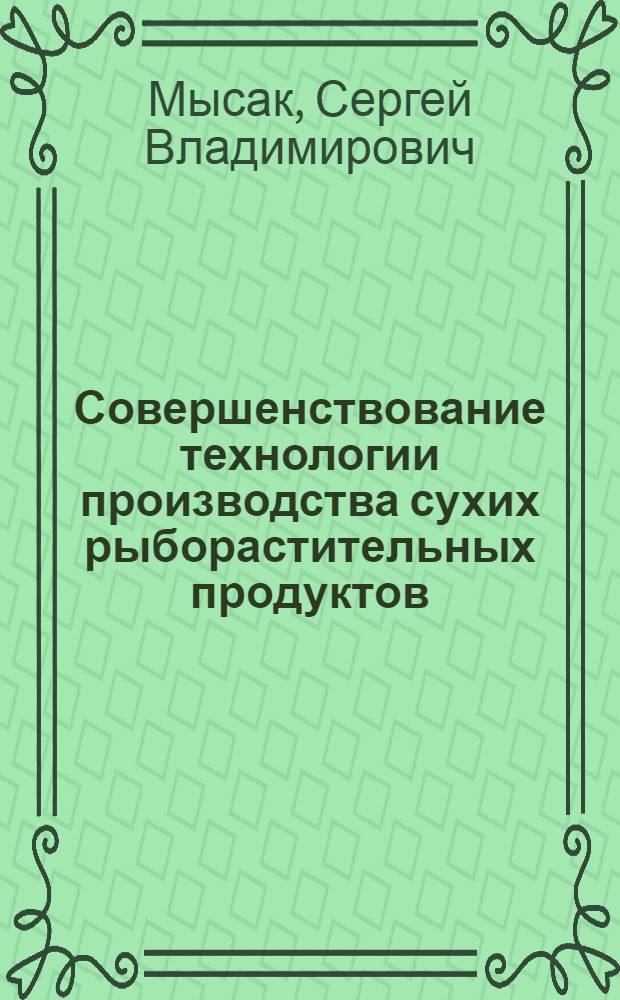 Совершенствование технологии производства сухих рыборастительных продуктов : автореф. дис. на соск. уч. степ. канд. тех. наук : специальность 05.18.01 <Технология обраб., хранения и перераб. злаковых, бобовых культур, крупяных продуктов, плодоовощной продукции и виноградарства> ; специальность 05.18.04 <Технология мясных, молоч., рыб. продуктов и холодил. пр-в>