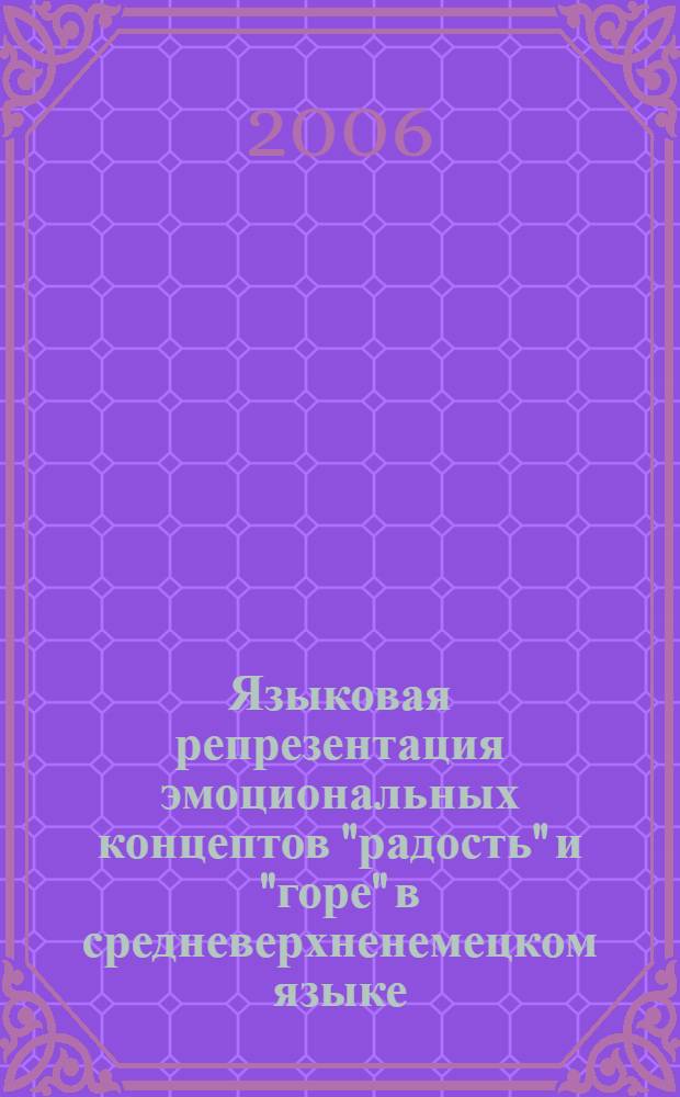 Языковая репрезентация эмоциональных концептов "радость" и "горе" в средневерхненемецком языке : автореф. дис. на соиск. учен. степ. канд. филол. наук : специальность 10.02.04 <Герм. яз.>