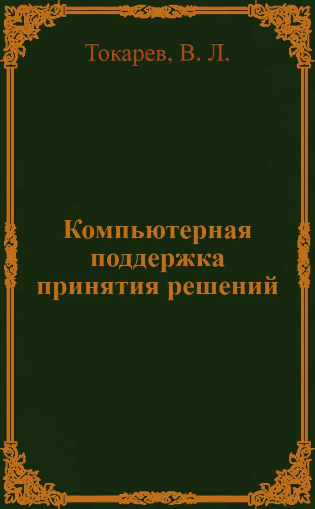 Компьютерная поддержка принятия решений : монография