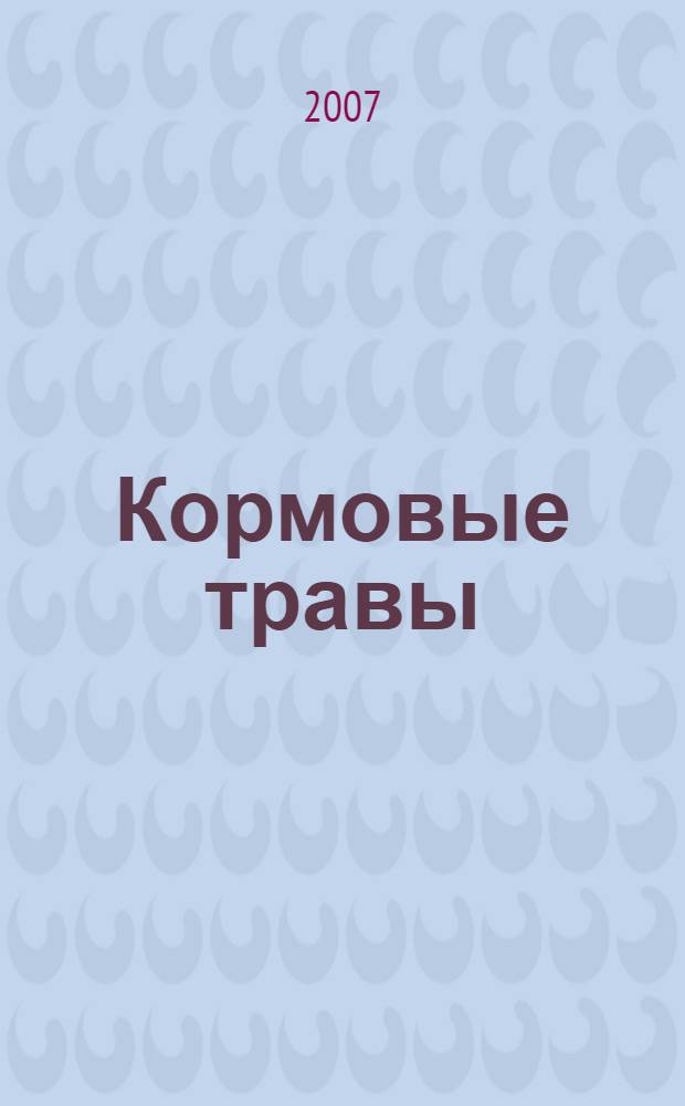 Кормовые травы: особенности возделывания и использования в кормопроизводстве : для студентов специальностей: "Агрономия", "Зоотехния" и "Механизация сельского хозяйства"