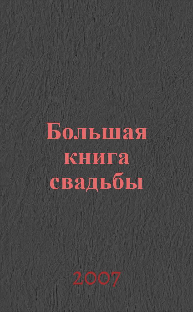 Большая книга свадьбы : свадебные наряды - шить или покупать, торжественный банкет - где его проводить, букет невесты - как он должен выглядеть, тамада - нужно ли его приглашать, приглашения - когда и каким образом их вручать, жизнь молодых совместно с родителями - как себя вести, семейный бюджет - как его планировать, брачный договор - стоит ли его заключать