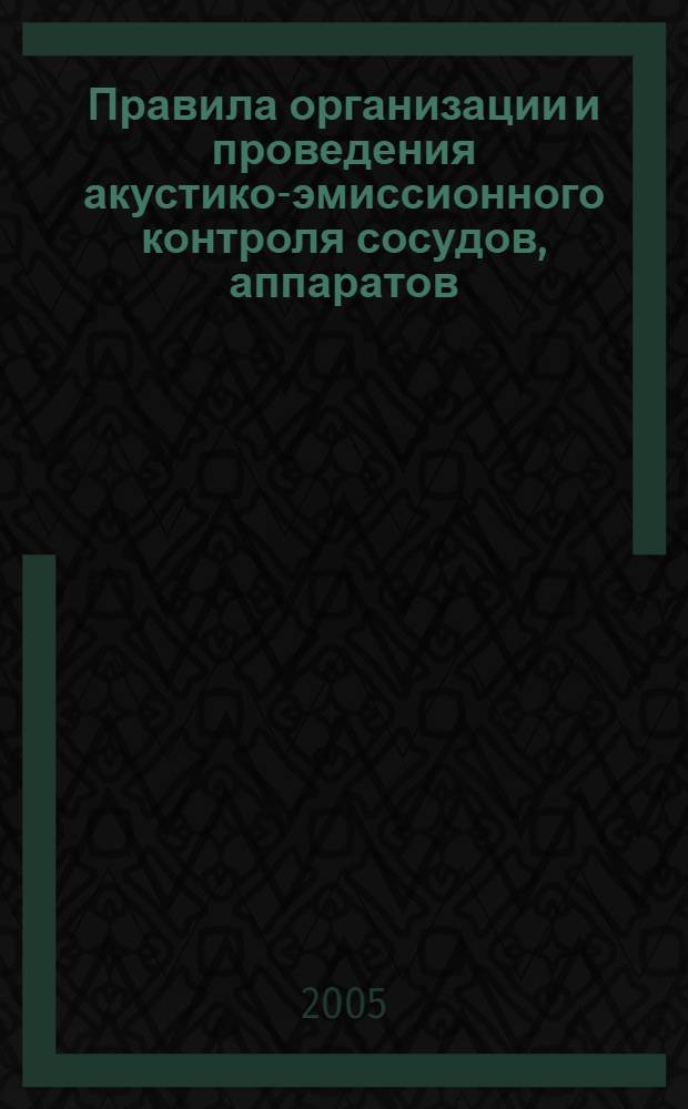 Правила организации и проведения акустико-эмиссионного контроля сосудов, аппаратов, котлов и технологических трубопроводов