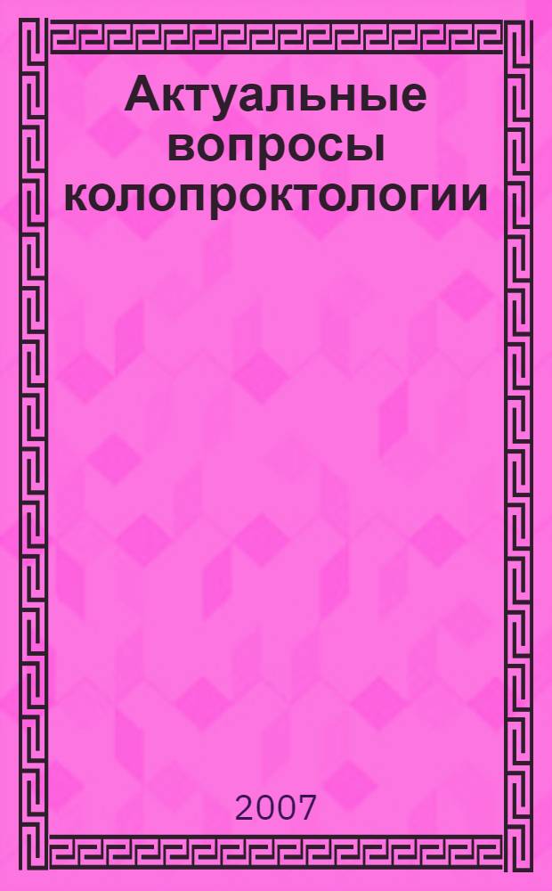 Актуальные вопросы колопроктологии : материалы второго съезда колопроктологов России с международным участием