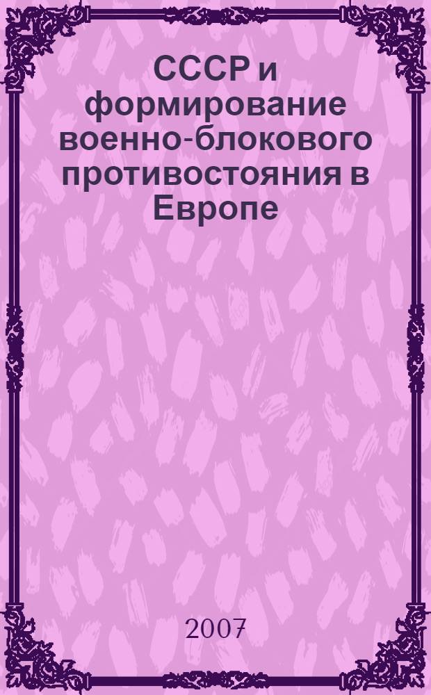 СССР и формирование военно-блокового противостояния в Европе (1945-1955 гг.)