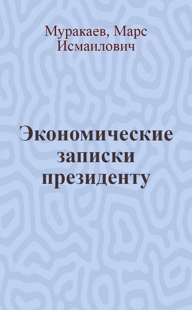 Экономические записки президенту (2006-1990 гг.)