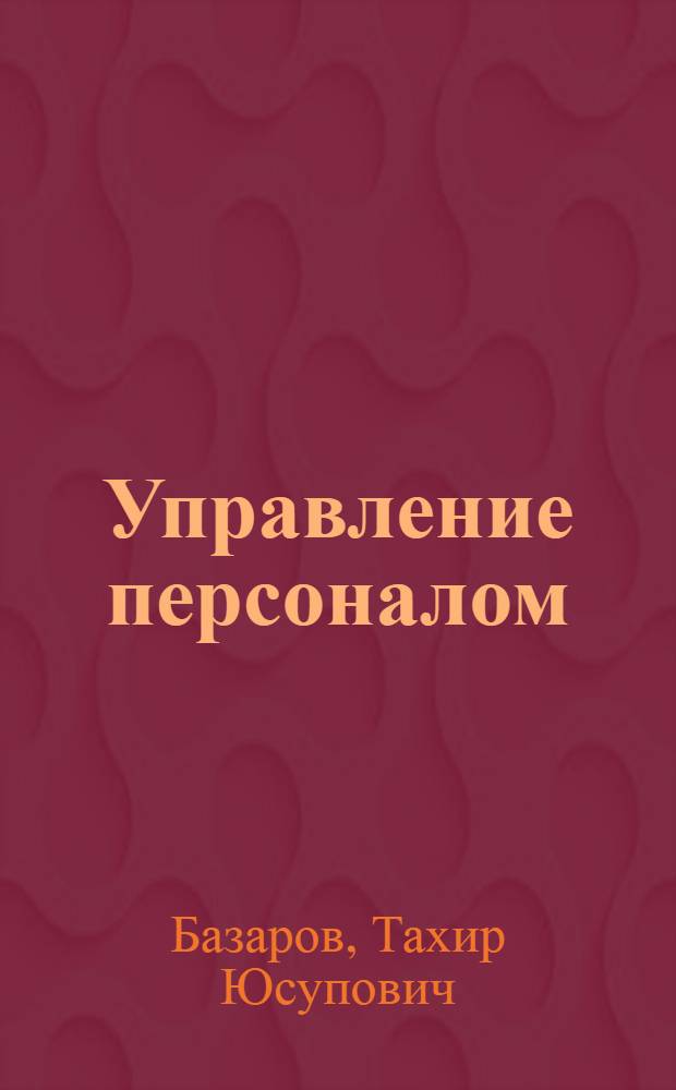 Управление персоналом : учебное пособие для студентов образовательных учреждений среднего профессионального образования, обучающихся по специальностям "Экономика и бухгалтерский учёт" (по отраслям) и "Менеджмент" (по отраслям)