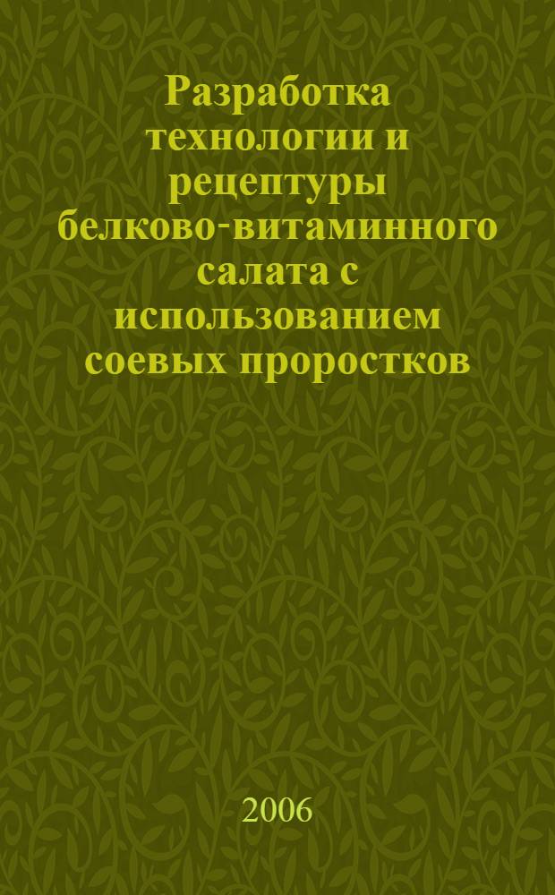 Разработка технологии и рецептуры белково-витаминного салата с использованием соевых проростков : автореф. дис. на соиск. учен. степ. канд. техн. наук : специальность 05.18.07 <Биотехнология пищевых продуктов> : специальность 05.18.15 <Товароведение пищевых продуктов и технология продуктов обществ. питания>