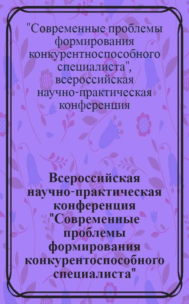 Всероссийская научно-практическая конференция "Современные проблемы формирования конкурентоспособного специалиста", 6 апреля 2007 г.