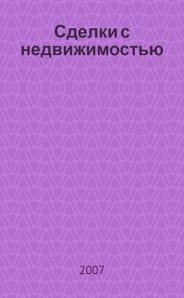 Сделки с недвижимостью : практическое пособие : с учетом нового жилищного кодекса РФ