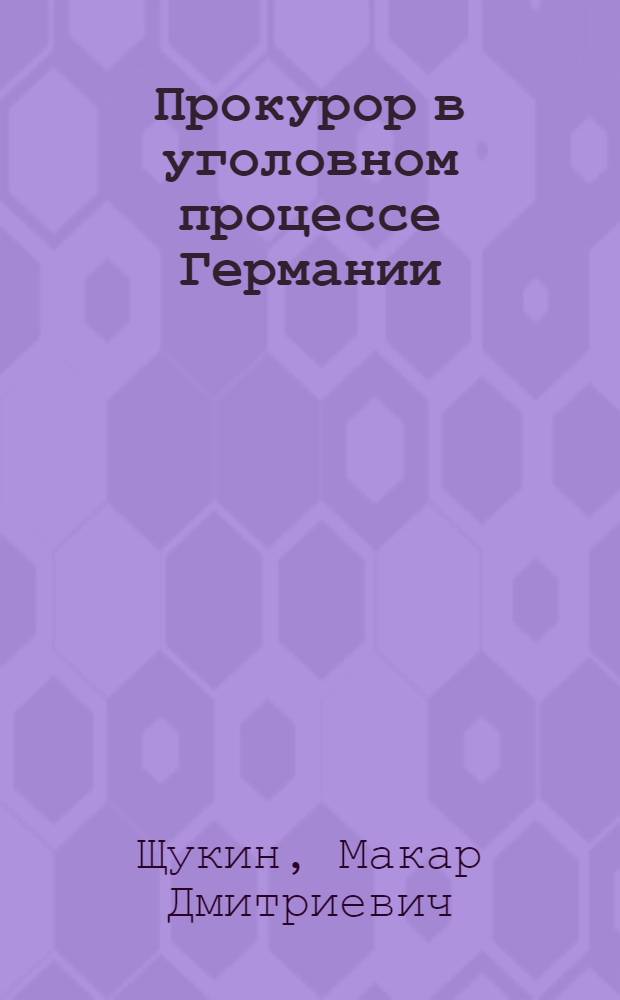 Прокурор в уголовном процессе Германии : автореферат диссертации на соискание ученой степени к.ю.н. : специальность 12.00.09