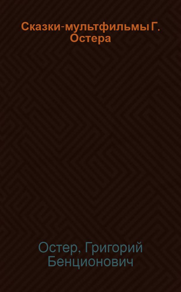 Сказки-мультфильмы Г. Остера : для младшего школьного возраста