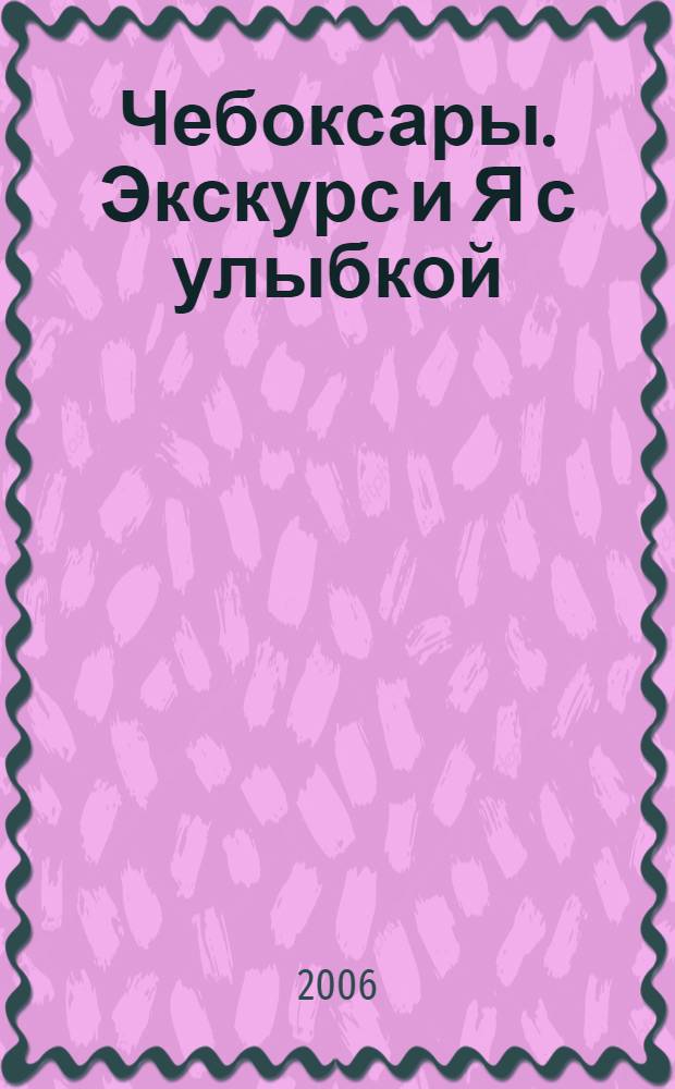 Чебоксары. Экскурс и Я с улыбкой : путеводитель для безнадежных оптимистов