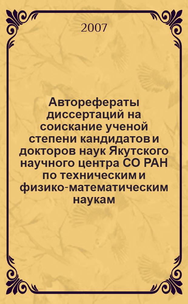 Авторефераты диссертаций на соискание ученой степени кандидатов и докторов наук Якутского научного центра СО РАН по техническим и физико-математическим наукам : библиографический указатель, посвященный 60-летию Якутского научного центра СО РАН