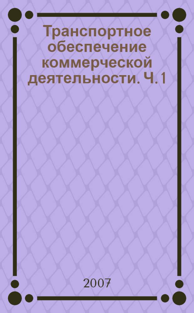 Транспортное обеспечение коммерческой деятельности. Ч. 1