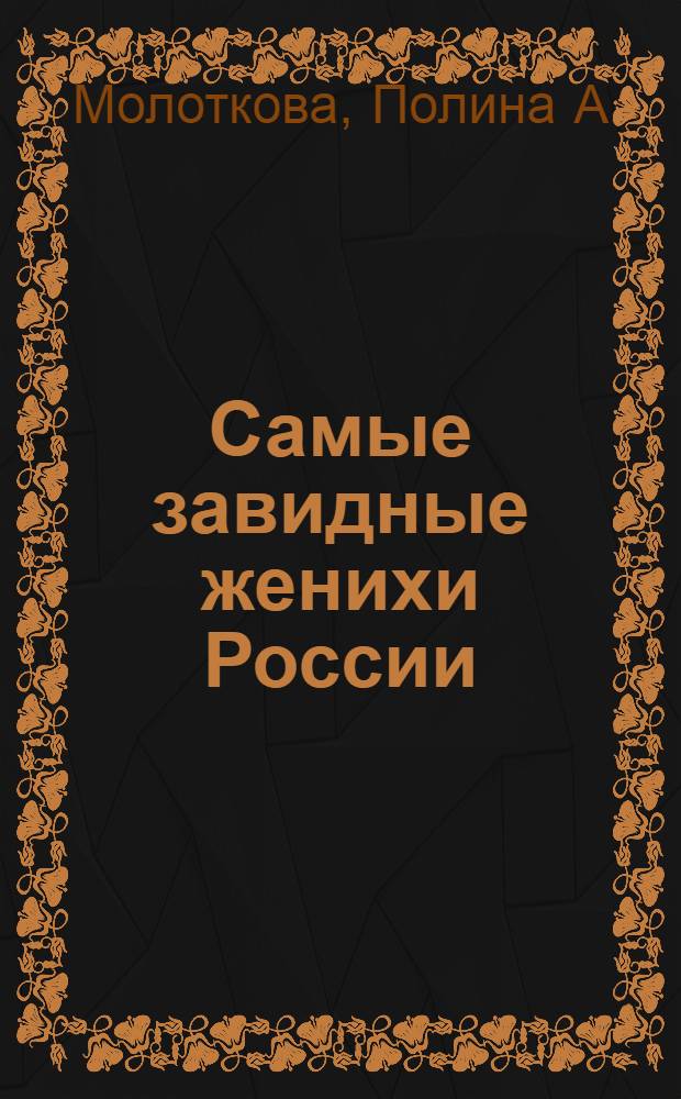 Самые завидные женихи России : справочник невесты