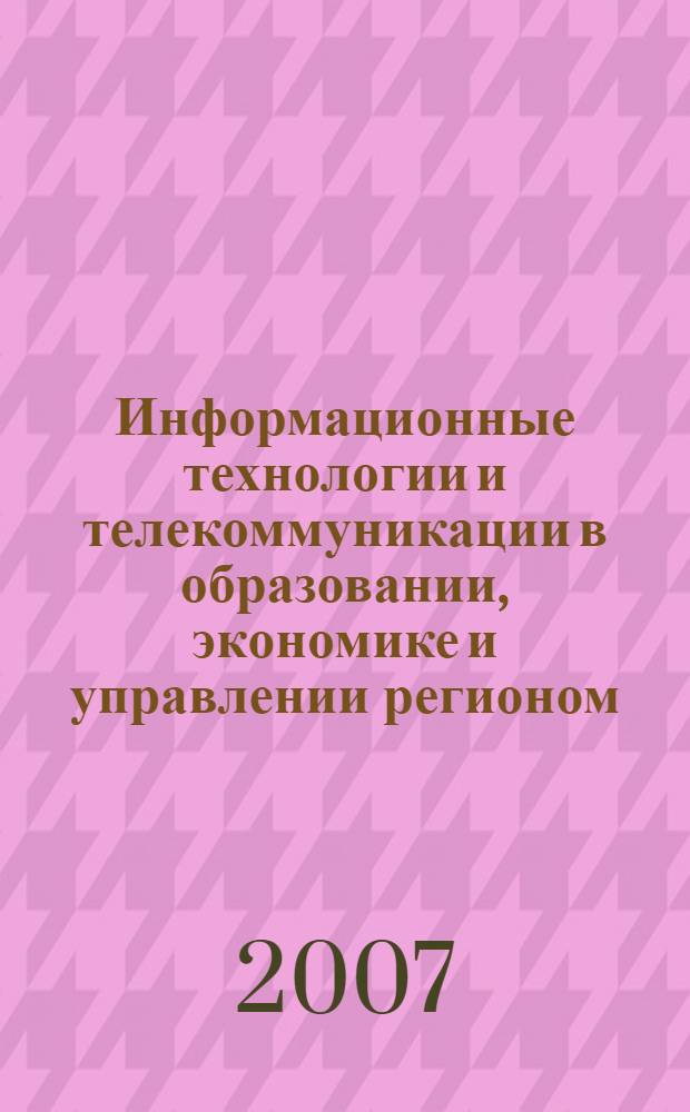 Информационные технологии и телекоммуникации в образовании, экономике и управлении регионом : материалы межрегиональной научно-практической конференции, 1-30 ноября 2006 г