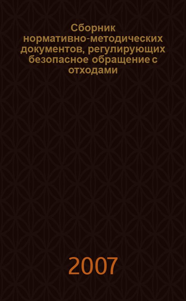 Сборник нормативно-методических документов, регулирующих безопасное обращение с отходами : разработка природоохранной документации, обращение с опасными отходами