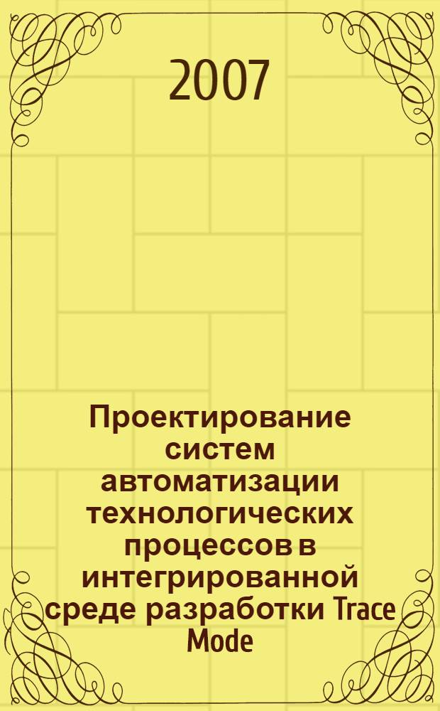 Проектирование систем автоматизации технологических процессов в интегрированной среде разработки Trace Mode: лабораторный практикум: учеб. пособие