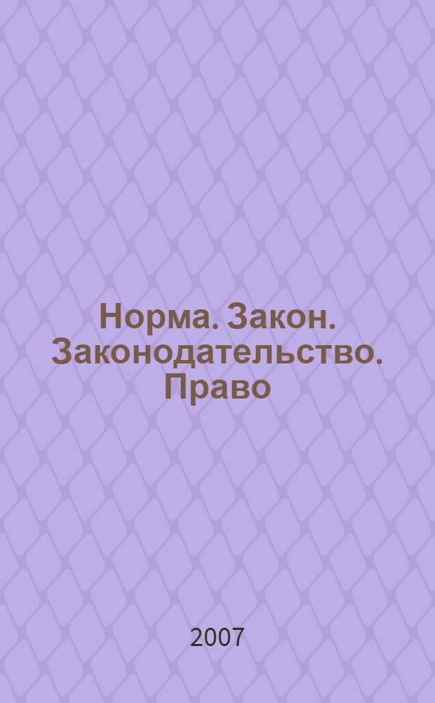 Норма. Закон. Законодательство. Право : материалы и тезисы докладов Студенческой межвузовской научно-практической конференции (Пермь, 3-4 мая 2007 г.)