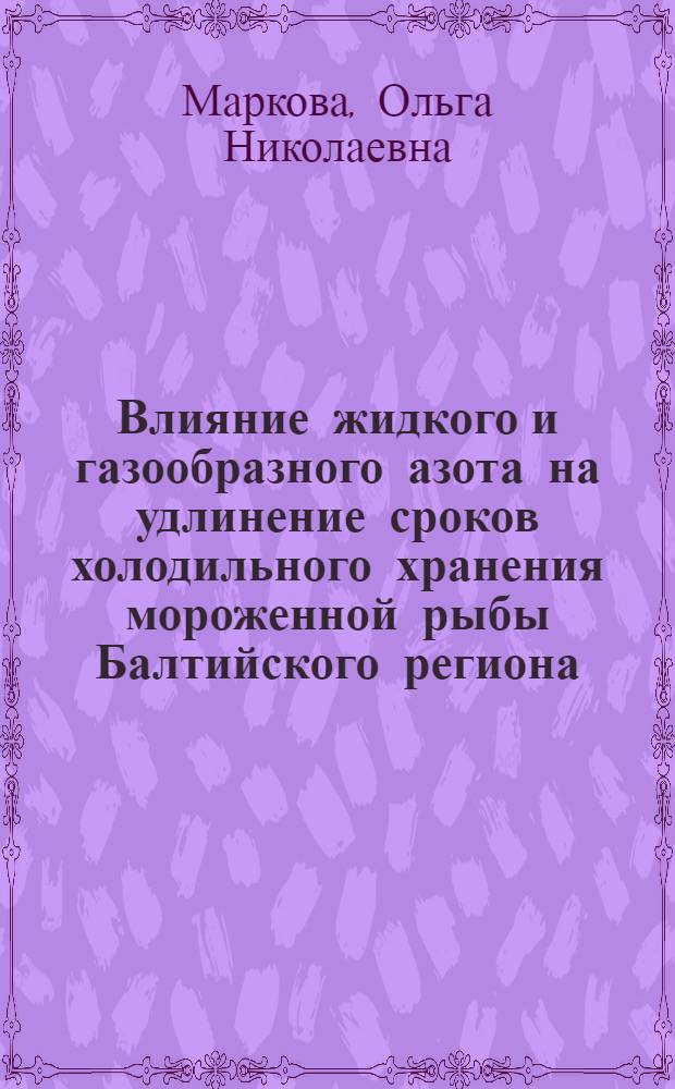 Влияние жидкого и газообразного азота на удлинение сроков холодильного хранения мороженной рыбы Балтийского региона : автореферат диссертации на соискание ученой степени к.т.н. : специальность 05.18.04