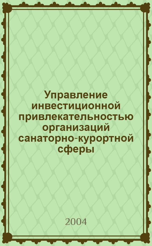 Управление инвестиционной привлекательностью организаций санаторно-курортной сферы : автореферат диссертации на соискание ученой степени д.э.н. : специальность 08.00.05