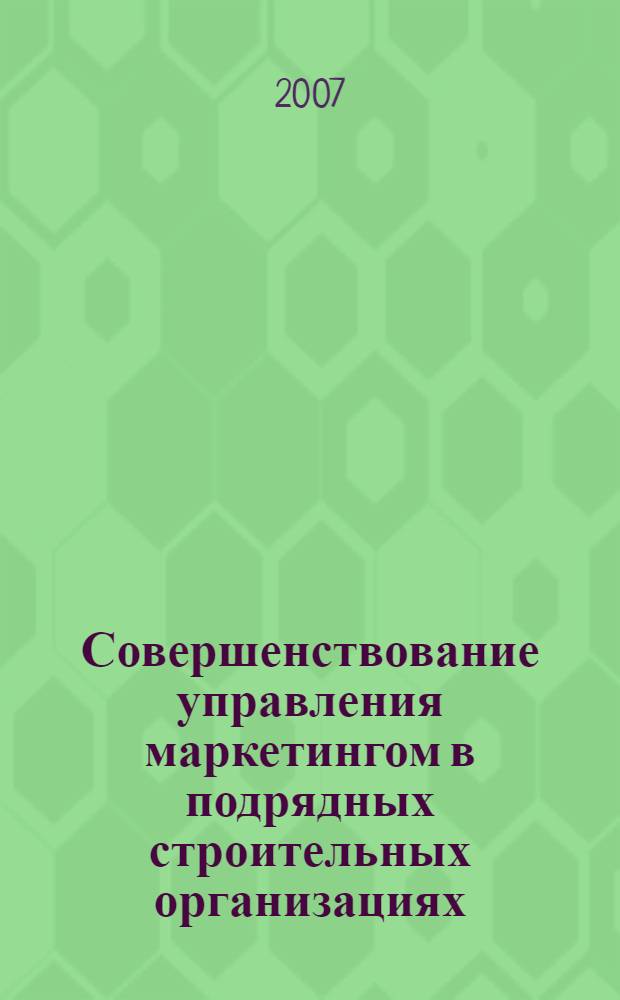 Совершенствование управления маркетингом в подрядных строительных организациях : автореф. дис. на соиск. учен. степ. канд. экон. наук : специальность 08.00.05 <Экономика и упр. нар. хоз-вом>
