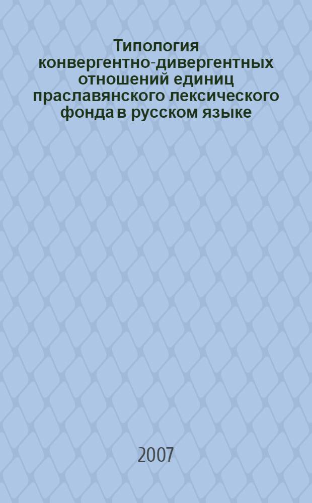 Типология конвергентно-дивергентных отношений единиц праславянского лексического фонда в русском языке : автореф. дис. на соиск. учен. степ. д-ра филол. наук : специальность 10.02.01 <Рус. яз.>