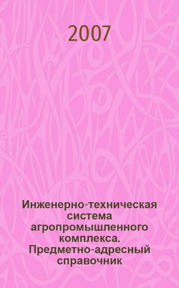 Инженерно-техническая система агропромышленного комплекса. Предметно-адресный справочник