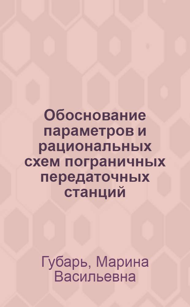 Обоснование параметров и рациональных схем пограничных передаточных станций : автореф. дис. на соиск. учен. степ. канд. техн. наук : специальность 05.22.08 <Упр. процессами перевозок>