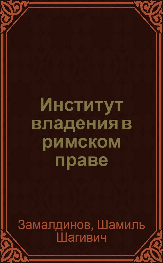 Институт владения в римском праве: исторический и теоретико-правовой аспекты : автореф. дис. на соиск. учен. степ. канд. юрид. наук : специальность 12.00.01 <Теория и история права и государства; история правовых учений>