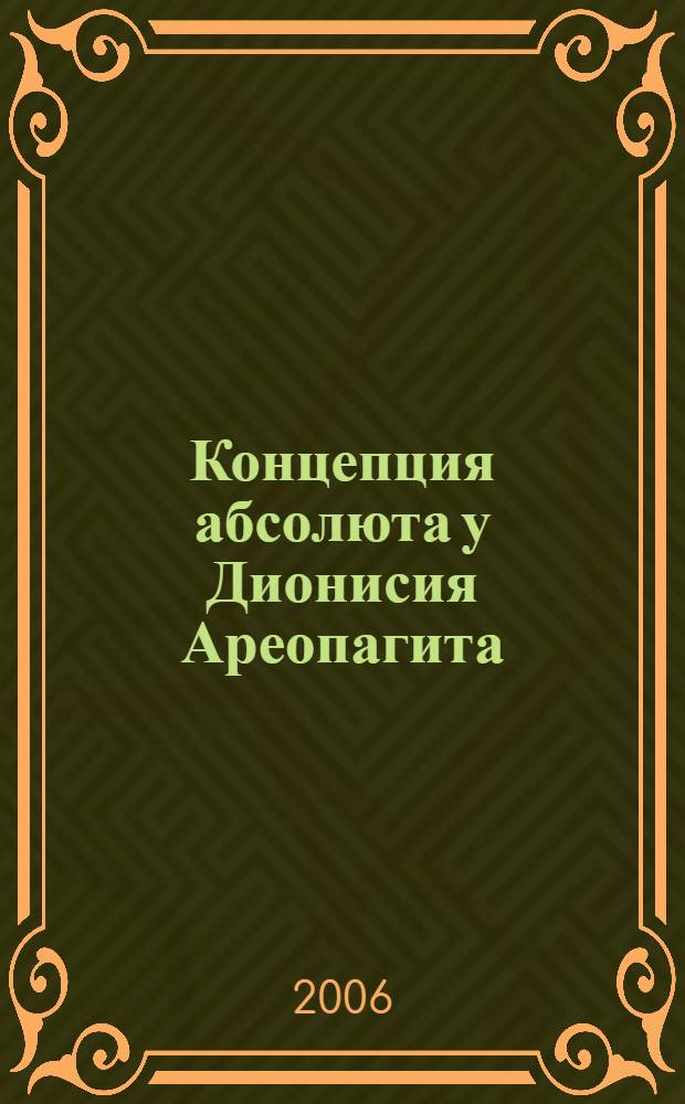 Концепция абсолюта у Дионисия Ареопагита : автореф. дис. на соиск. учен. степ. канд. филос. наук : специальность 09.00.03 <История философии>