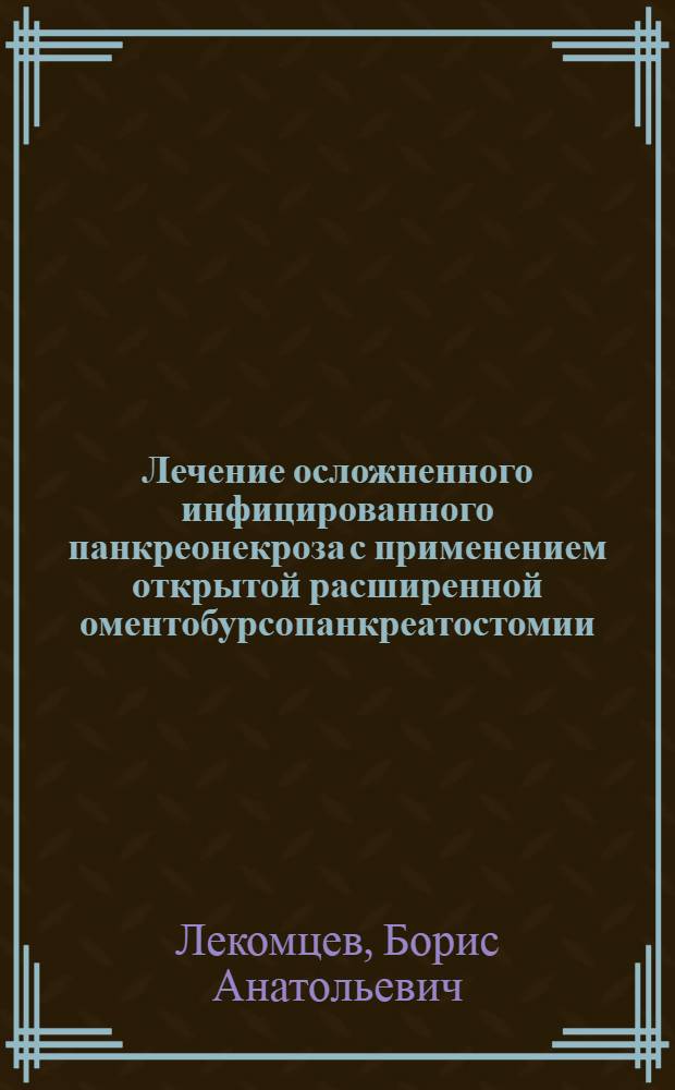 Лечение осложненного инфицированного панкреонекроза с применением открытой расширенной оментобурсопанкреатостомии : автореф. дис. на соиск. учен. степ. канд. мед. наук : специальность 14.00.27