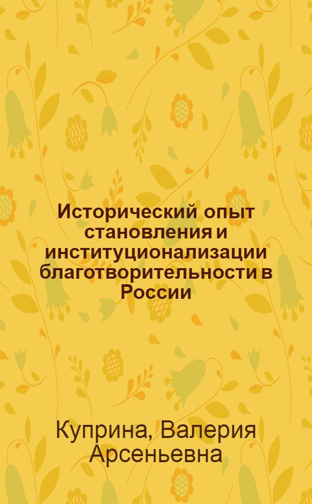Исторический опыт становления и институционализации благотворительности в России (1985 - 2005 гг.) : автореф. дис. на соиск. учен. степ. канд. ист. наук : специальность 07.00.02 <Отечеств. история>
