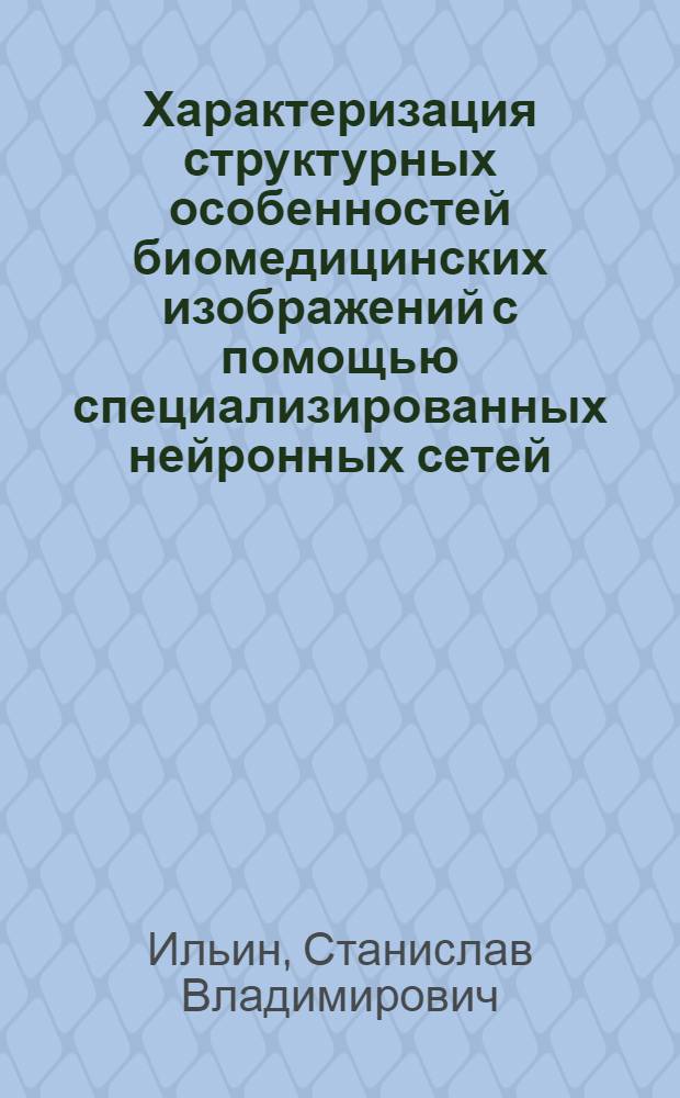 Характеризация структурных особенностей биомедицинских изображений с помощью специализированных нейронных сетей : автореф. дис. на соиск. учен. степ. канд. физ.-мат. наук : специальность 05.13.11 <Мат. и програм. обеспечение вычисл. машин, комплексов и компьютер. сетей>