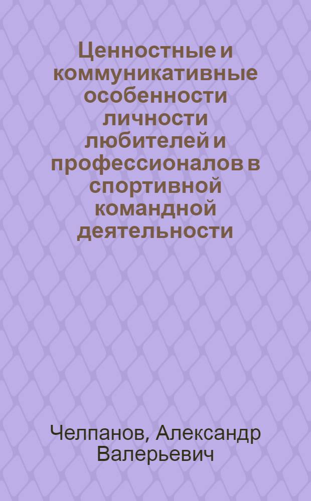 Ценностные и коммуникативные особенности личности любителей и профессионалов в спортивной командной деятельности : автореф. дис. на соиск. учен. степ. канд. психол. наук : специальность 19.00.05 <Соц. психология>
