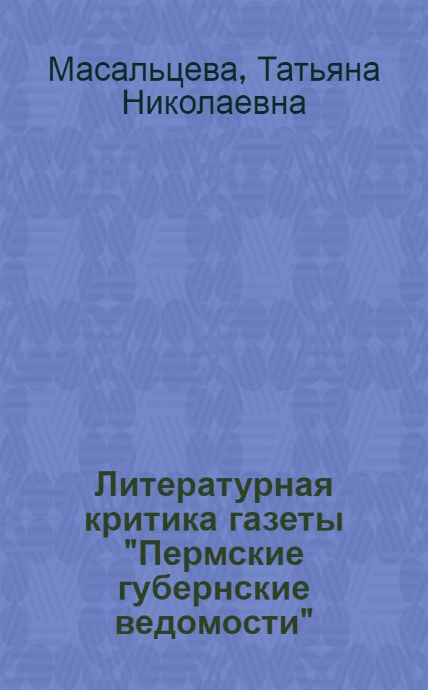 Литературная критика газеты "Пермские губернские ведомости" (1890 - 1917 годы) : автореф. дис. на соиск. учен. степ. канд. филол. наук : специальность 10.01.01 <Рус. лит.>
