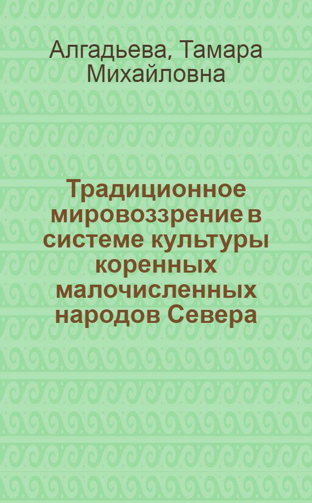 Традиционное мировоззрение в системе культуры коренных малочисленных народов Севера : автореф. дис. на соиск. учен. степ. канд. социол. наук : специальность 22.00.06 <Социология культуры, духов. жизни>