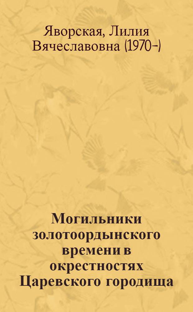Могильники золотоордынского времени в окрестностях Царевского городища : автореферат диссертации на соискание ученой степени к.ист.н. : специальность 07.00.06