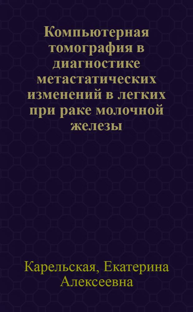 Компьютерная томография в диагностике метастатических изменений в легких при раке молочной железы : автореф. дис. на соиск. учен. степ. канд. мед. наук : специальность 14.00.19 <Лучевая диагностика, лучевая терапия>