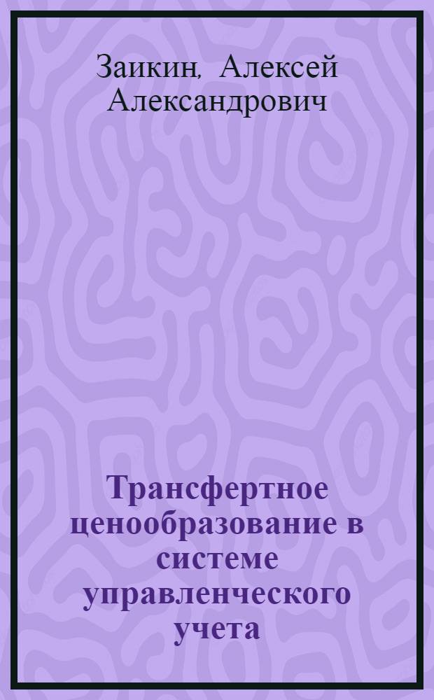 Трансфертное ценообразование в системе управленческого учета : автореф. дис. на соиск. учен. степ. канд. экон. наук : специальность 08.00.12 <Бухгалт. учет, статистика>