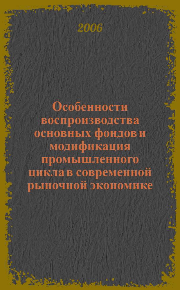 Особенности воспроизводства основных фондов и модификация промышленного цикла в современной рыночной экономике : автореф. дис. на соиск. учен. степ. канд. экон. наук : специальность 08.00.01 <Экон. теория>