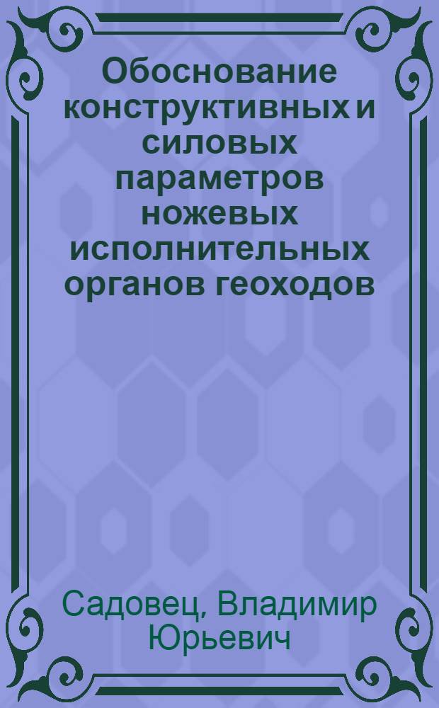 Обоснование конструктивных и силовых параметров ножевых исполнительных органов геоходов : автореф. дис. на соиск. учен. степ. канд. техн. наук : специальность 05.05.06 <Горные машины>