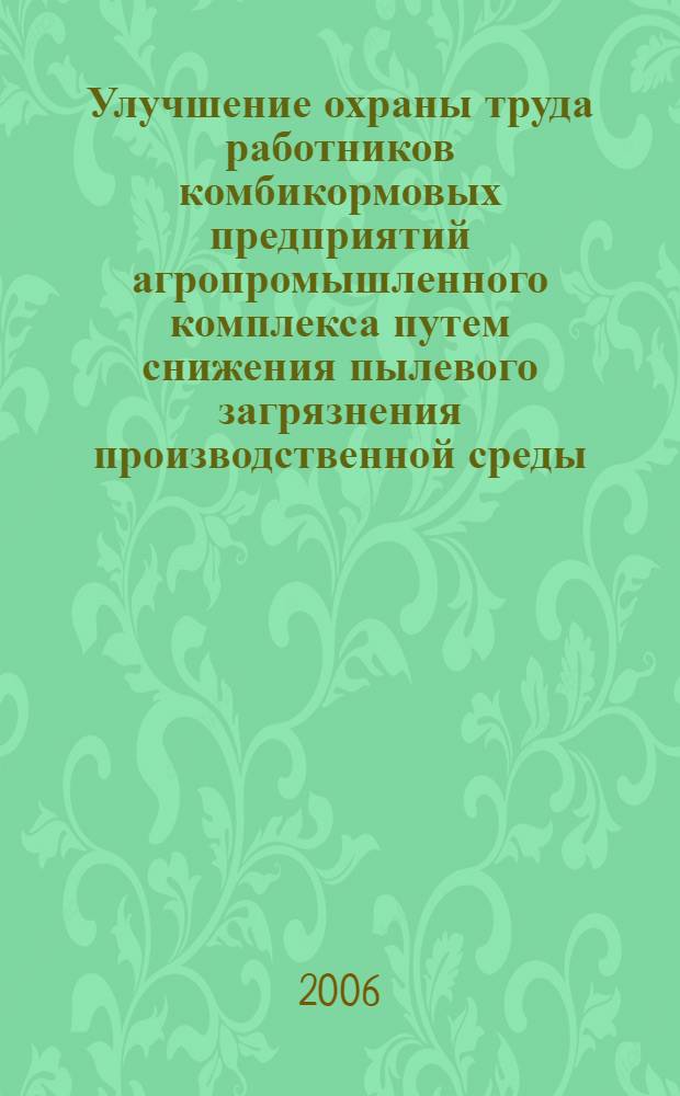 Улучшение охраны труда работников комбикормовых предприятий агропромышленного комплекса путем снижения пылевого загрязнения производственной среды : автореф. дис. на соиск. учен. степ. канд. техн. наук : специальность 05.26.01 <Охрана труда>