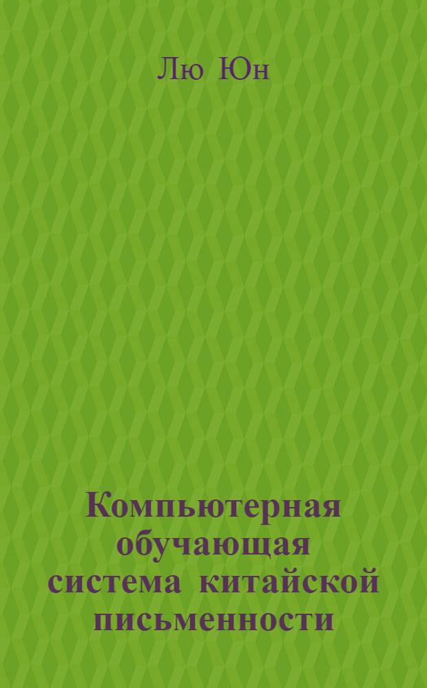 Компьютерная обучающая система китайской письменности : автореф. дис. на соиск. учен. степ. канд. техн. наук : специальность 05.13.11 <Мат. и програм. обеспечение вычисл. машин, комплексов и компьютер. сетей>