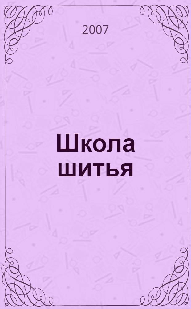 Школа шитья : изготовление одежды от раскроя до отделки : современное руководство по технике шитья