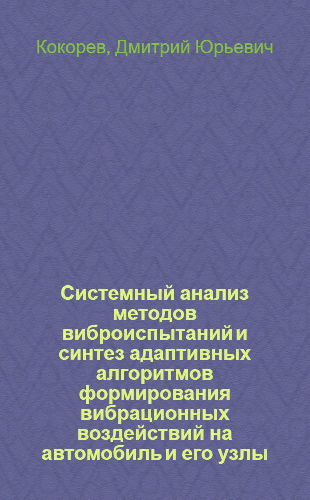 Системный анализ методов виброиспытаний и синтез адаптивных алгоритмов формирования вибрационных воздействий на автомобиль и его узлы : автореф. дис. на соиск. учен. степ. канд. техн. наук : специальность 05.13.01 <Систем. анализ, упр. и обраб. информ.>