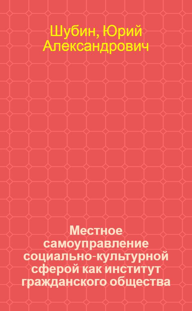 Местное самоуправление социально-культурной сферой как институт гражданского общества : автореф. дис. на соиск. учен. степ. канд. пед. наук : специальность 13.00.05 <Теория, методика и орг. соц.-культур. деятельности>
