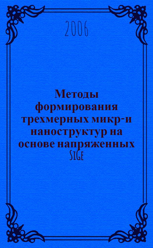 Методы формирования трехмерных микро- и наноструктур на основе напряженных SiGe/Si пленок : автореф. дис. на соиск. учен. степ. канд. физ.-мат. наук : специальность 01.04.10 <Физика полупроводников>
