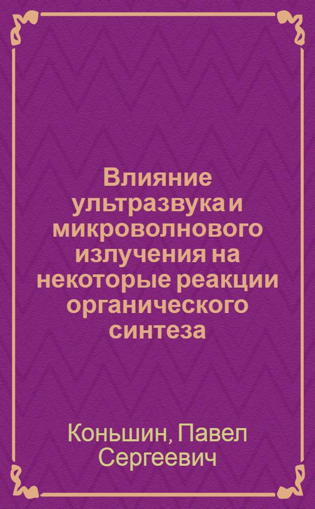 Влияние ультразвука и микроволнового излучения на некоторые реакции органического синтеза : автореф. дис. на соиск. учен. степ. канд. хим. наук : специальность 02.00.03 <Орган. химия>